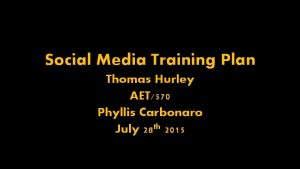 Social Media Training Plan Thomas Hurley AET570 Phyllis