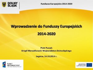 Fundusze Europejskie 2014 2020 Wprowadzenie do Funduszy Europejskich