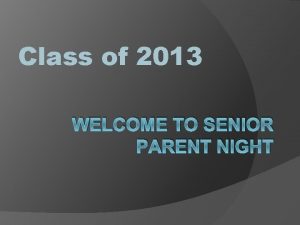 Class of 2013 WELCOME TO SENIOR PARENT NIGHT