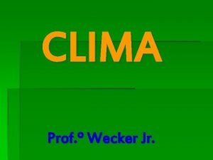 CLIMA Prof Wecker Jr CLIMA O Clima o