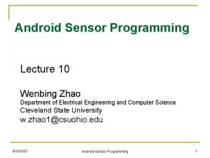 Android Sensor Programming Lecture 10 Wenbing Zhao Department