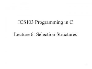 ICS 103 Programming in C Lecture 6 Selection