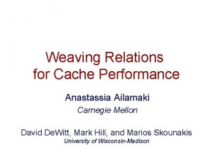 Weaving Relations for Cache Performance Anastassia Ailamaki Carnegie