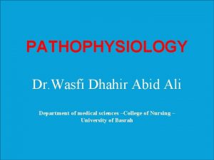PATHOPHYSIOLOGY Dr Wasfi Dhahir Abid Ali Department of