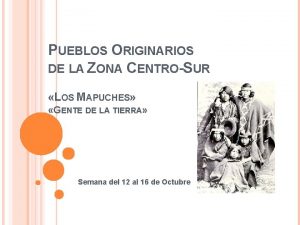 PUEBLOS ORIGINARIOS DE LA ZONA CENTROSUR LOS MAPUCHES