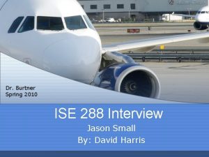 Dr Burtner Spring 2010 ISE 288 Interview Jason