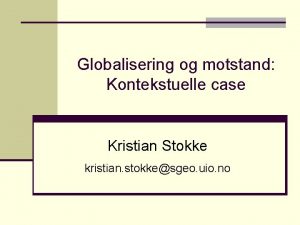 Globalisering og motstand Kontekstuelle case Kristian Stokke kristian