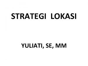 STRATEGI LOKASI YULIATI SE MM STRATEGI LOKASI n