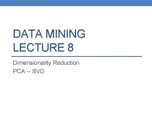 DATA MINING LECTURE 8 Dimensionality Reduction PCA SVD