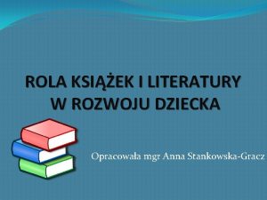 ROLA KSIEK I LITERATURY W ROZWOJU DZIECKA Opracowaa