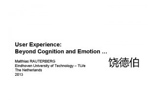 User Experience Beyond Cognition and Emotion Matthias RAUTERBERG