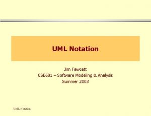 UML Notation Jim Fawcett CSE 681 Software Modeling