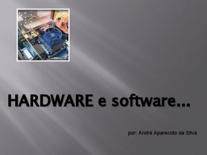 HARDWARE e software por Andr Aparecido da Silva