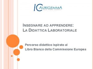 INSEGNARE AD APPRENDERE LA DIDATTICA LABORATORIALE Percorso didattico