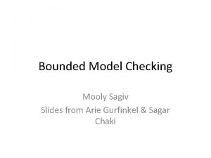 Bounded Model Checking Mooly Sagiv Slides from Arie
