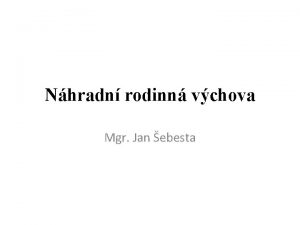 Nhradn rodinn vchova Mgr Jan ebesta Nhradn rodinn