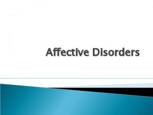 Affective Disorders Depression found throughout history unipolar bipolar