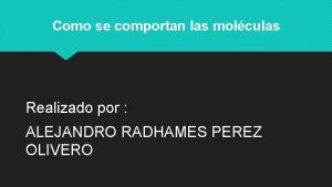 Como se comportan las molculas Realizado por ALEJANDRO