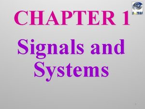 CHAPTER 1 Signals and Systems 1 Signals and