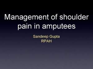 Management of shoulder pain in amputees Sandeep Gupta