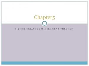 Chapter 5 5 4 THE TRIANGLE MIDSEGMENT THEOREM