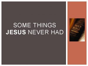 SOME THINGS JESUS NEVER HAD SOME THINGS JESUS