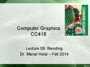 Computer Graphics CC 416 Lecture 08 Blending Dr