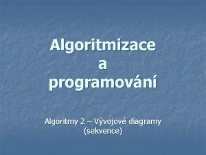 Algoritmizace a programovn Algoritmy 2 Vvojov diagramy sekvence