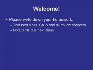 Welcome Please write down your homework Test next