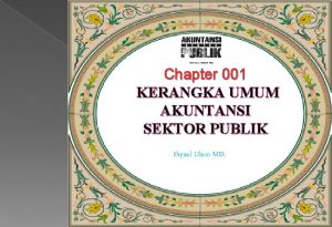 Chapter 001 KERANGKA UMUM AKUNTANSI SEKTOR PUBLIK Ihyaul