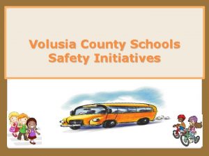 Volusia County Schools Safety Initiatives Overview What inspired