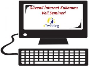 Gvenli nternet Kullanm Veli Semineri Gvenli Bilgisayar ve