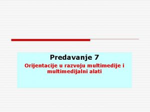 Predavanje 7 Orijentacije u razvoju multimedije i multimedijalni