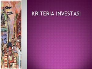 KRITERIA INVESTASI Evaluasi proyek dapat mengetahui besar kecilnya