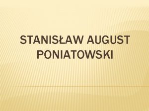 STANISAW AUGUST PONIATOWSKI INFORMACJE Stanisaw August Poniatowski waciwie