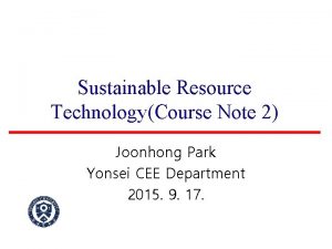 Sustainable Resource TechnologyCourse Note 2 Joonhong Park Yonsei