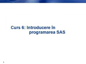 Curs 6 Introducere n programarea SAS 1 Programe