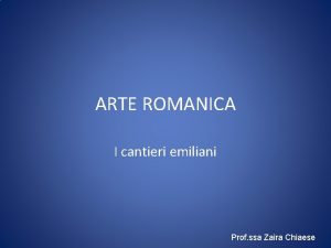 ARTE ROMANICA I cantieri emiliani Prof ssa Zaira