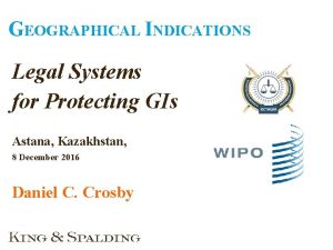 GEOGRAPHICAL INDICATIONS Legal Systems for Protecting GIs Astana