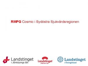 RMPG Cosmic i Sydstra Sjukvrdsregionen COSMIC Pgende arbete