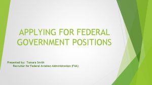 APPLYING FOR FEDERAL GOVERNMENT POSITIONS Presented by Tamara