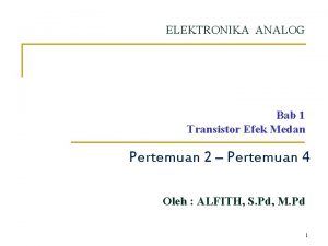 ELEKTRONIKA ANALOG Bab 1 Transistor Efek Medan Pertemuan