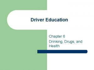 Driver Education Chapter 6 Drinking Drugs and Health