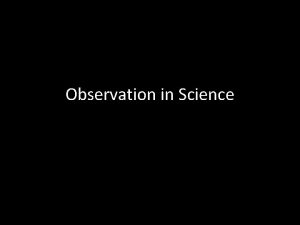 Observation in Science Qualitative Observations Describe characteristics or