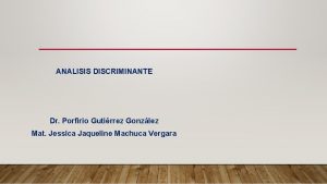 ANALISIS DISCRIMINANTE Dr Porfirio Gutirrez Gonzlez Mat Jessica
