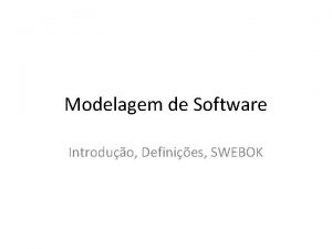 Modelagem de Software Introduo Definies SWEBOK Sobre o