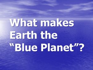 What makes Earth the Blue Planet Earth is