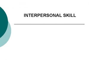 INTERPERSONAL SKILL Interpersonal Skill Kemampuan kesanggupan kepandaian atau