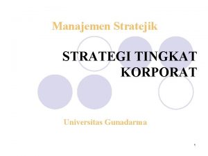 Manajemen Stratejik STRATEGI TINGKAT KORPORAT Universitas Gunadarma 1