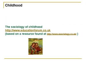 Childhood The sociology of childhood http www educationforum
